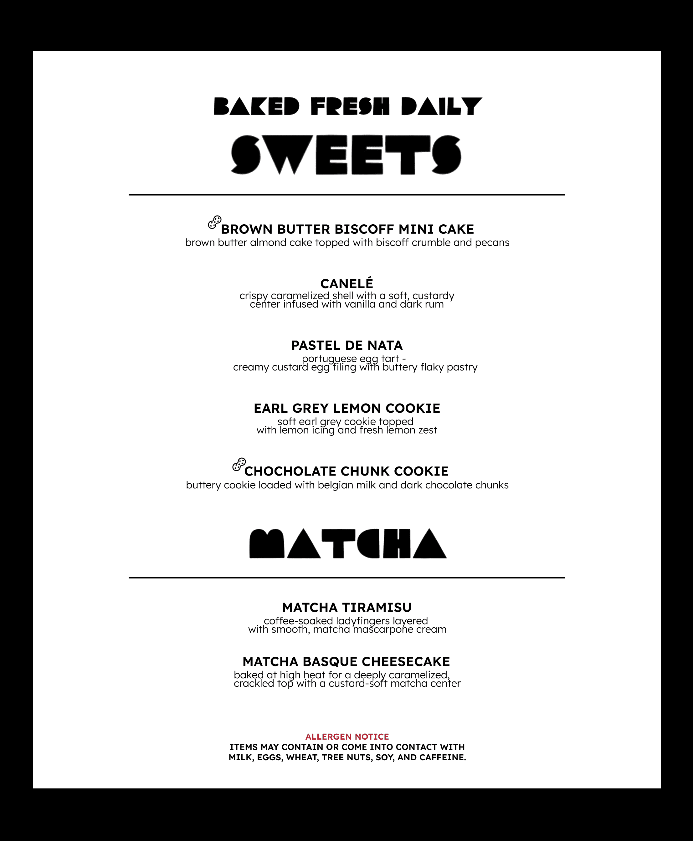 NOK108 sweets menu, baked fresh daily. Sweets: Brown Butter Biscoff Mini Cake, Canelé, Pastel de Nata, Earl Grey Lemon Cookie, Chocolate Chunk Cookie. Matcha desserts: Matcha Tiramisu, Matcha Basque Cheesecake. Items may contain or contact milk, eggs, wheat, tree nuts, soy, and caffeine.